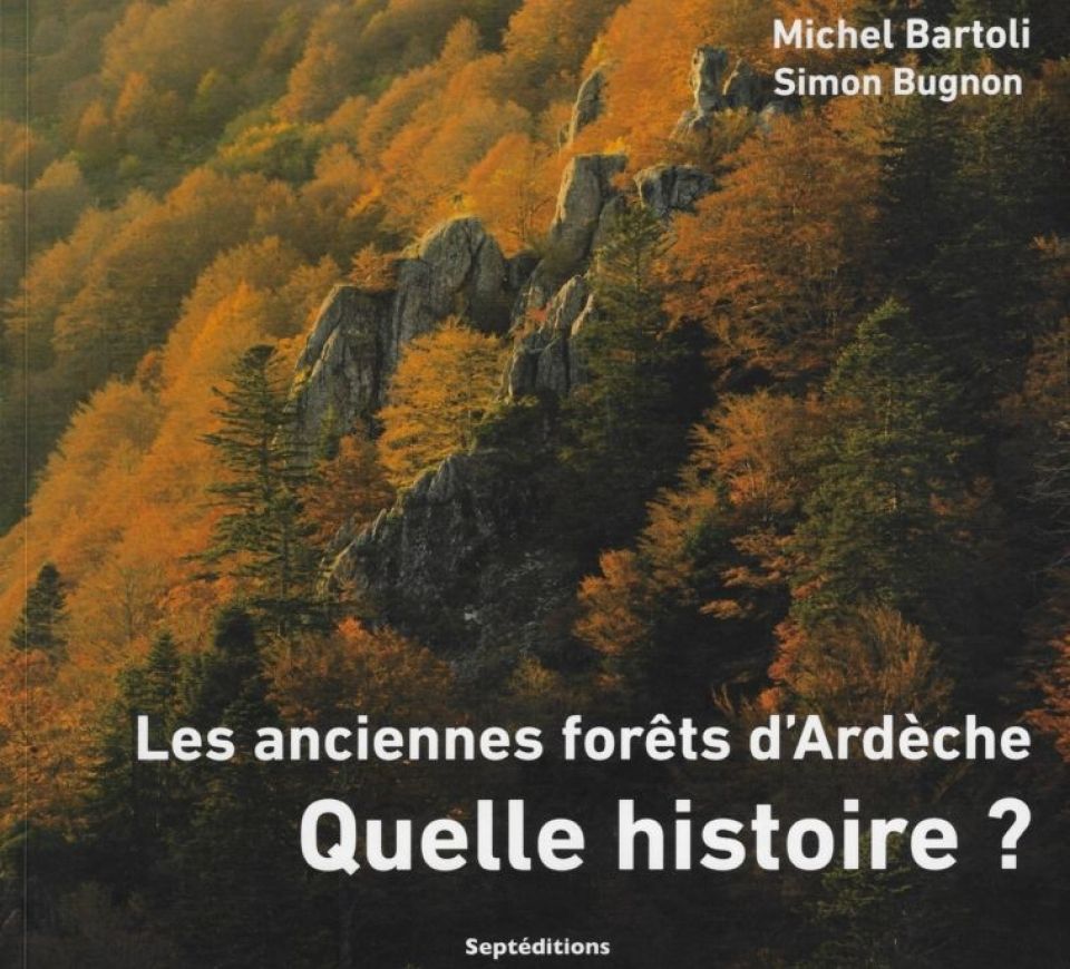 Les anciennes forêts d'Ardèche - Quelle histoire ? - Michel Bartoli | Simon Bugnon